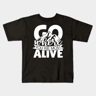 Go where you feel most alive Kids T-Shirt